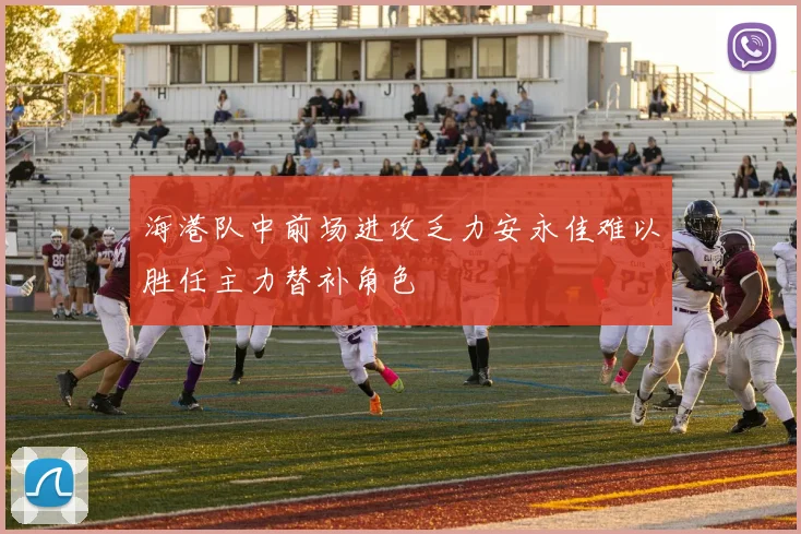 海港队中前场进攻乏力安永佳难以胜任主力替补角色