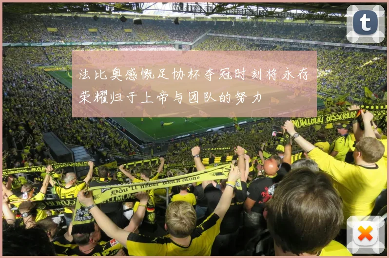 法比奥感慨足协杯夺冠时刻将永存荣耀归于上帝与团队的努力